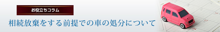 相続放棄をする前提での車の処分について。