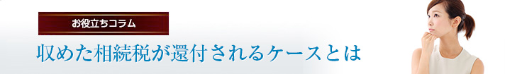 収めた相続税が還付されるケースとは
