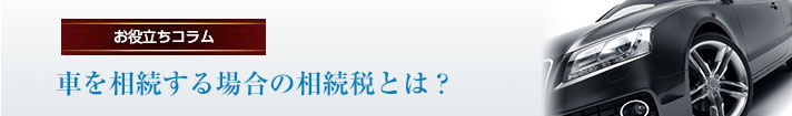 車を相続する場合の相続税とは？